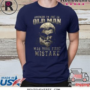 Assuming I’m Just An Old Man Was Your First Mistake Shirt