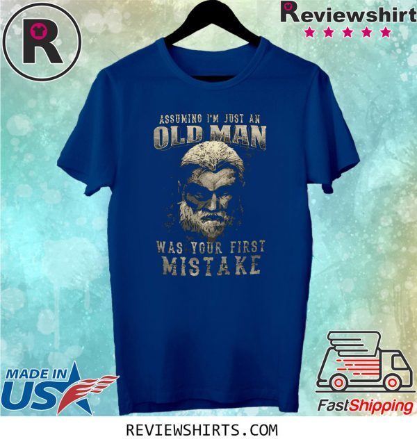 Assuming I’m Just An Old Man Was Your First Mistake Shirt