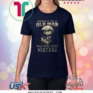 Assuming I’m Just An Old Man Was Your First Mistake Shirt