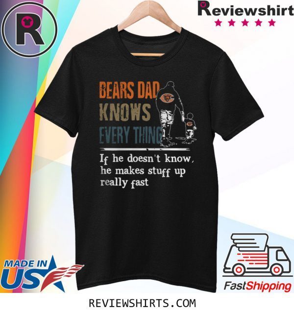 BEARS DAD KNOW EVERYTHING IF HE DOESNT KNOW HE MAKE STUFF UP REALLY FAST T-SHIRT