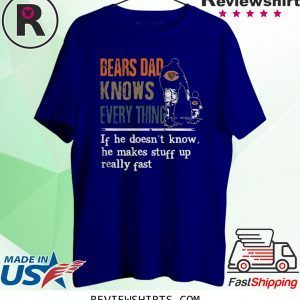 BEARS DAD KNOW EVERYTHING IF HE DOESNT KNOW HE MAKE STUFF UP REALLY FAST T-SHIRT