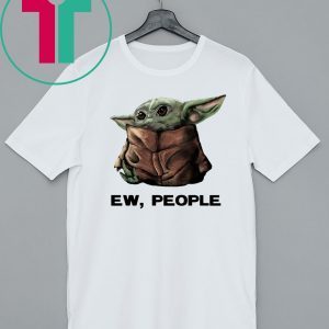 Baby Yoda Ew People Tee Shirt