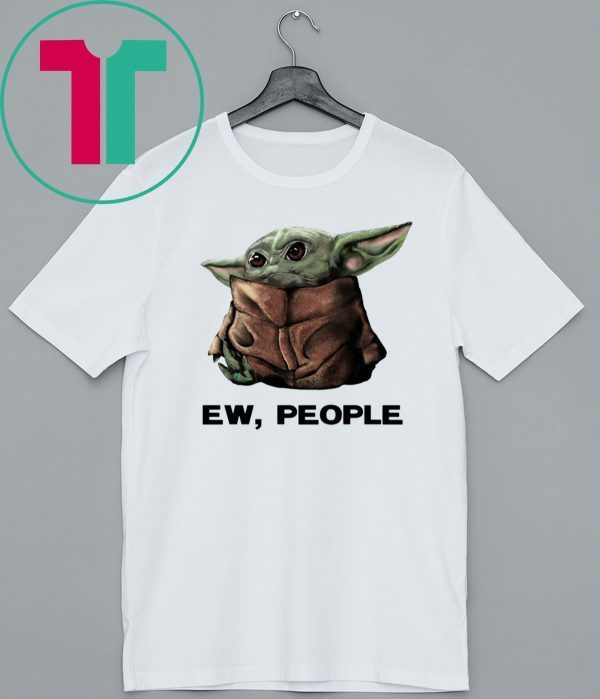 Baby Yoda Ew People Tee Shirt