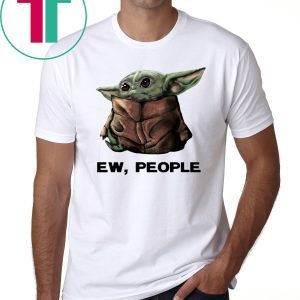 Baby Yoda Ew People Tee Shirt