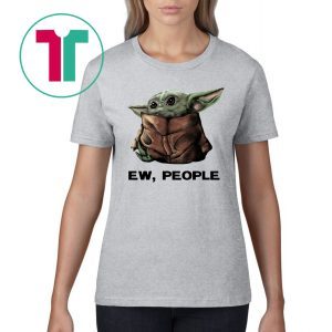 Baby Yoda Ew People Tee Shirt