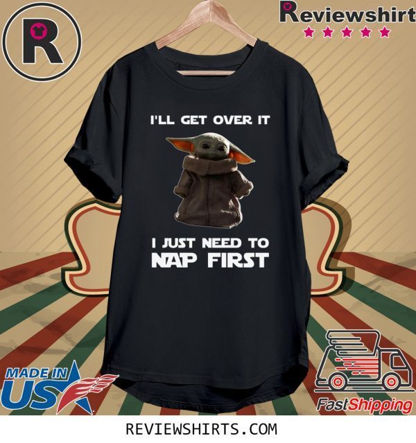 Baby Yoda I’ll Get Over It I Just Need To Nap First Tee Shirt