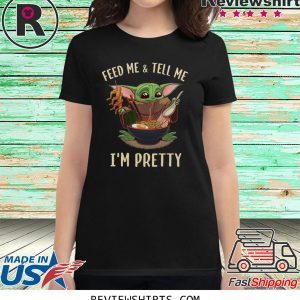 Baby Yoda feed me and tell me I’m pretty best t-shirt