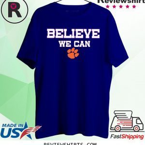 Believe We Can Clemson Classic Shirts