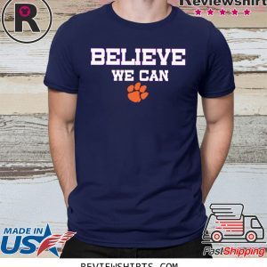 Believe We Can Clemson Classic Shirts