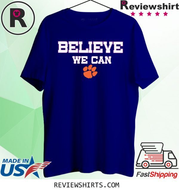 Believe We Can Clemson Classic Shirts