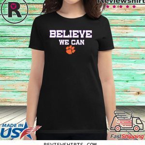 Believe We Can Clemson Classic Shirts