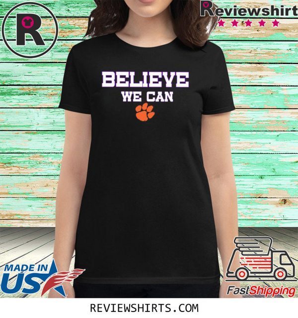 Believe We Can Clemson Classic Shirts