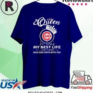 Chicago Cubs Queen I'm living my best life I ain't going back and forth with you t-shirt