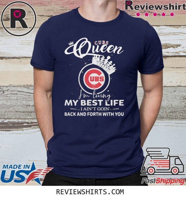 Chicago Cubs Queen I'm living my best life I ain't going back and forth with you t-shirt