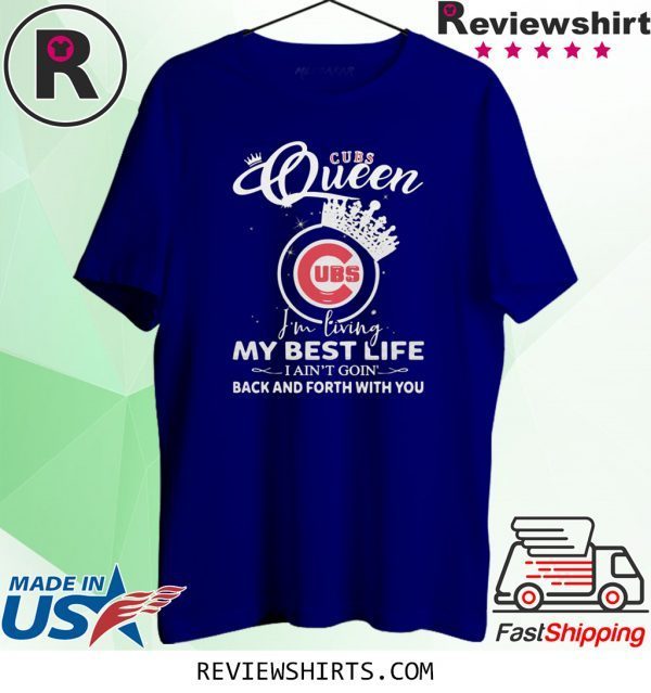 Chicago Cubs Queen I'm living my best life I ain't going back and forth with you t-shirt