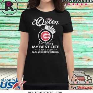 Chicago Cubs Queen I'm living my best life I ain't going back and forth with you t-shirt