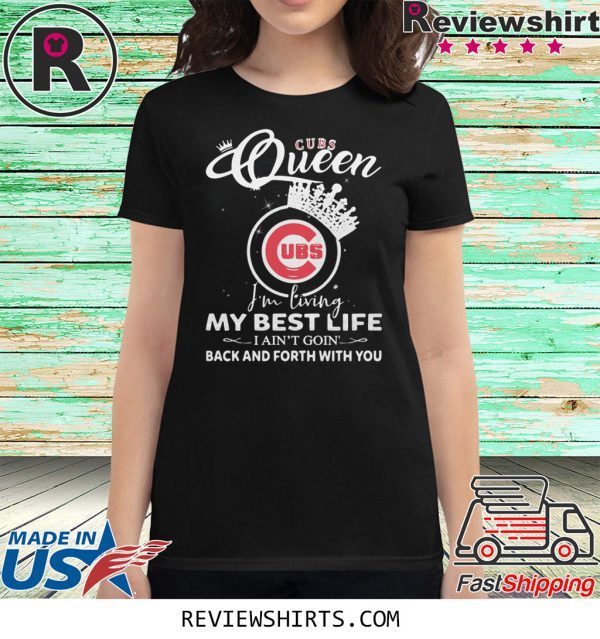 Chicago Cubs Queen I'm living my best life I ain't going back and forth with you t-shirt