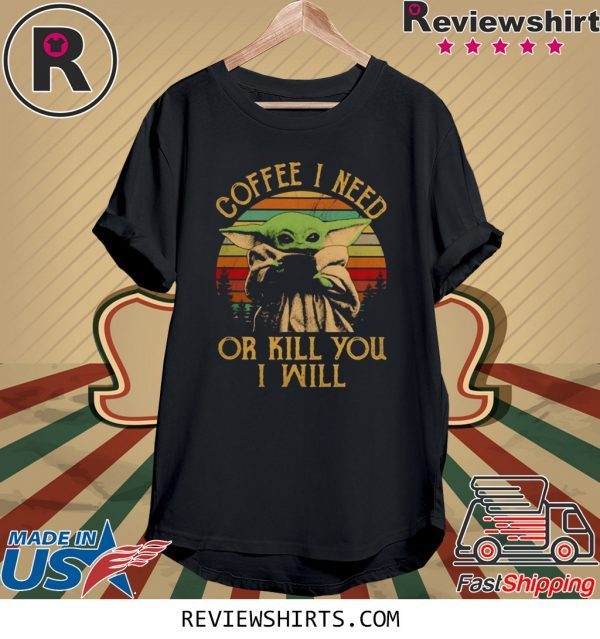 Baby Yoda I Need Or Kill You i Will Shirt