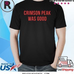 Crimson Peak Was Good T-Shirt