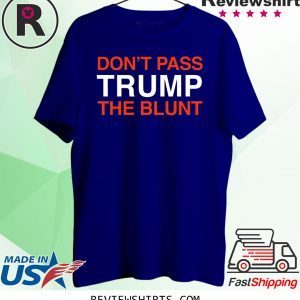 Don't Pass Trump The Blunt Tee Shirt