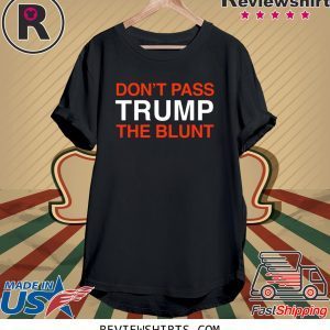 Don't Pass Trump The Blunt Tee Shirt