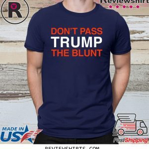 Don't Pass Trump The Blunt Tee Shirt