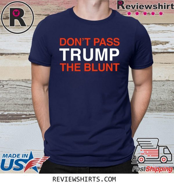 Don't Pass Trump The Blunt Tee Shirt