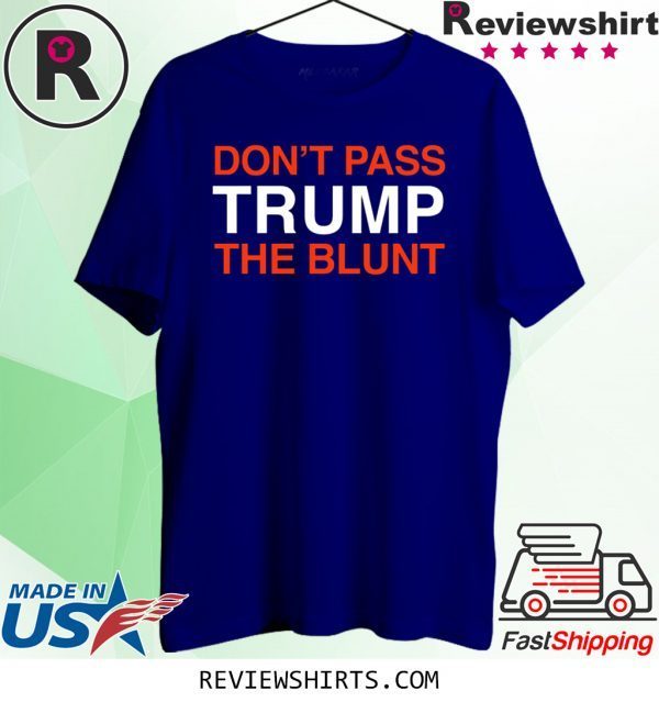 Don't Pass Trump The Blunt Tee Shirt