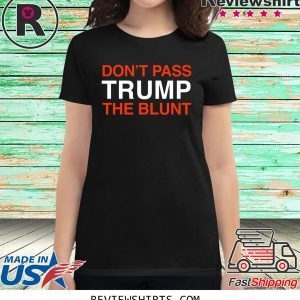 Don't Pass Trump The Blunt Tee Shirt