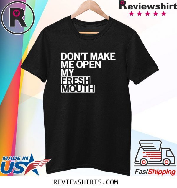 Don’t Make Me Open My Fresh Mouth T-Shirt