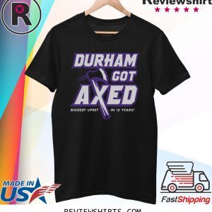 Durham Got Axed Biggest Upset In 15 Years Shirt