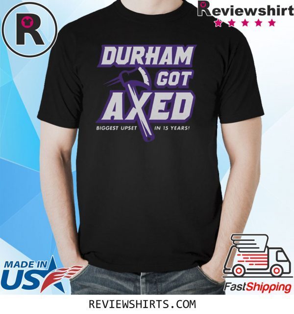 Durham Got Axed Biggest Upset In 15 Years Shirt