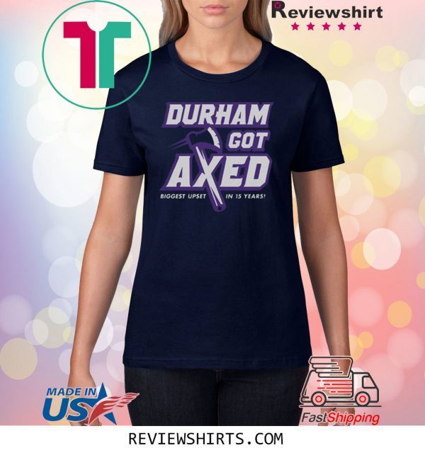 Durham Got Axed Biggest Upset In 15 Years Shirt