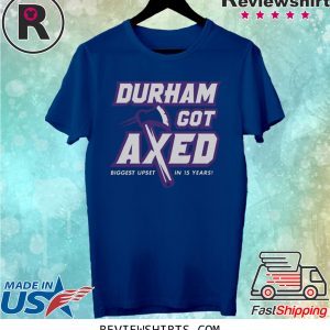 Durham Got Axed Biggest Upset In 15 Years Shirt