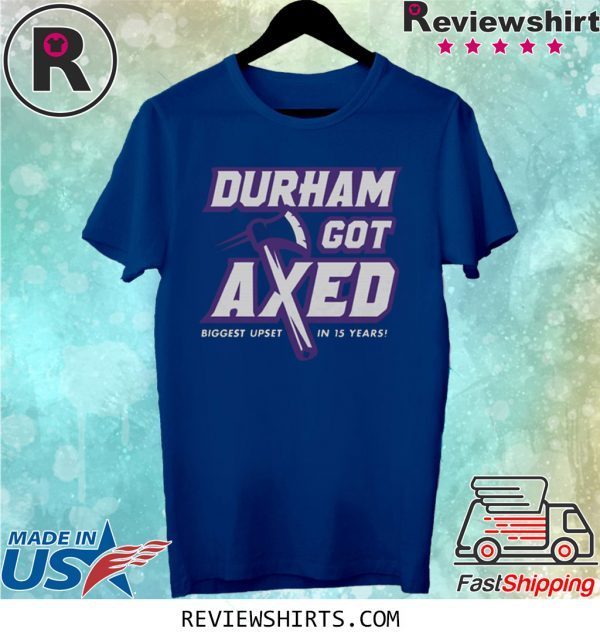 Durham Got Axed Biggest Upset In 15 Years Shirt