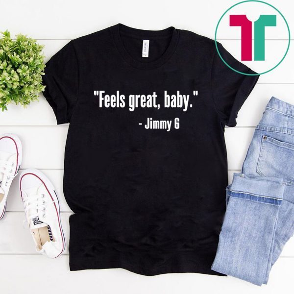 Feels Great Baby Jimmy G George Kittle T-Shirt