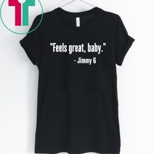 Feels Great Baby Jimmy G George Kittle T-Shirt