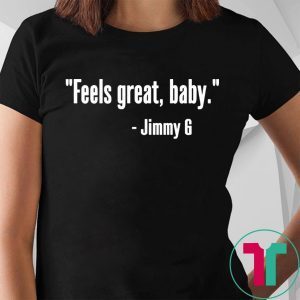 Feels Great Baby Jimmy G Tee Shirt