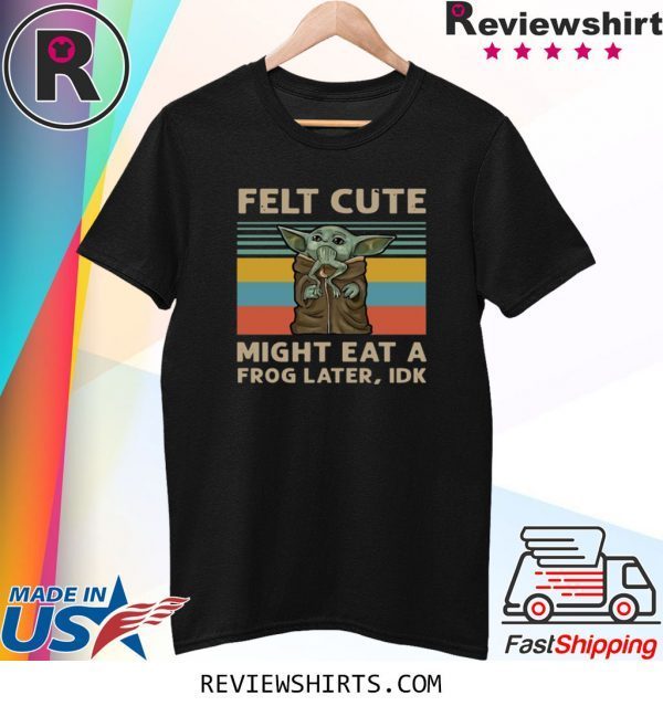 Felt Cute Might Eat A Frog Later IDK Shirt