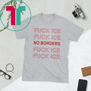 Fuck Ice No Borders T-Shirt