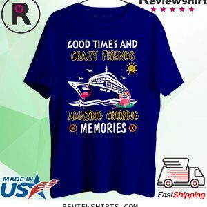 Good Times And Crazy Friends Amazing Cruising Memories T-Shirt