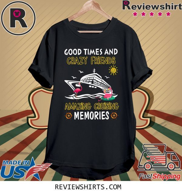 Good Times And Crazy Friends Amazing Cruising Memories T-Shirt