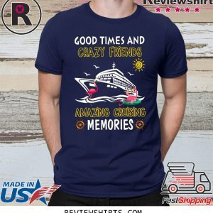 Good Times And Crazy Friends Amazing Cruising Memories T-Shirt