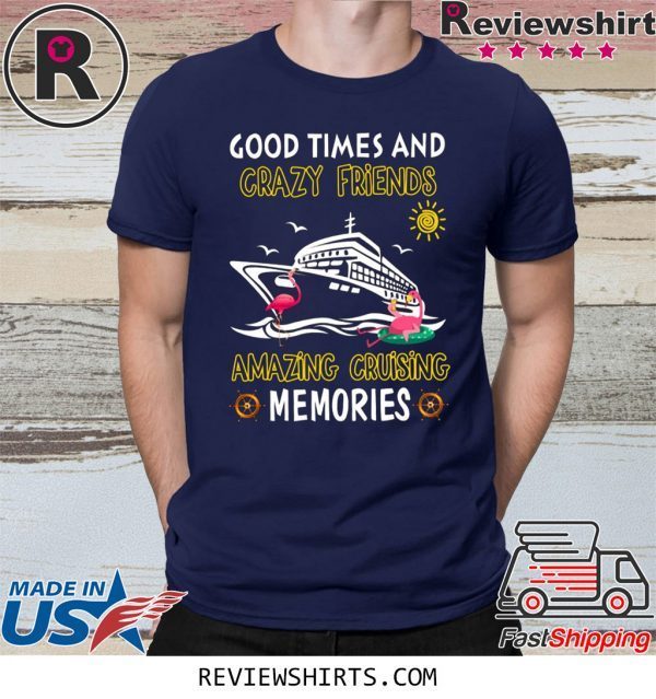 Good Times And Crazy Friends Amazing Cruising Memories T-Shirt