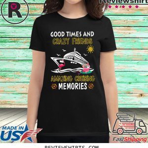 Good Times And Crazy Friends Amazing Cruising Memories T-Shirt