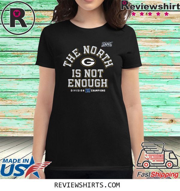 The North Is Not Enough Green Bay Packers Shirt