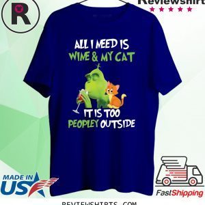 Grinch All I need is wine and my cat it is too peopley outside t-shirt