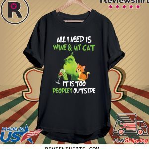 Grinch All I need is wine and my cat it is too peopley outside t-shirt