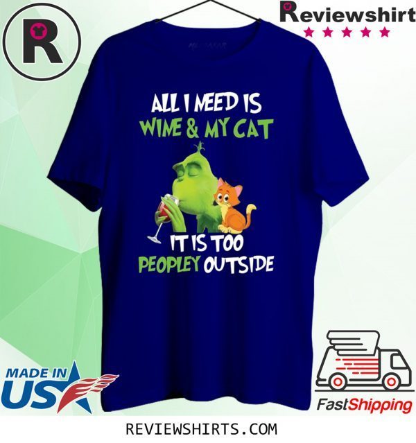 Grinch All I need is wine and my cat it is too peopley outside t-shirt