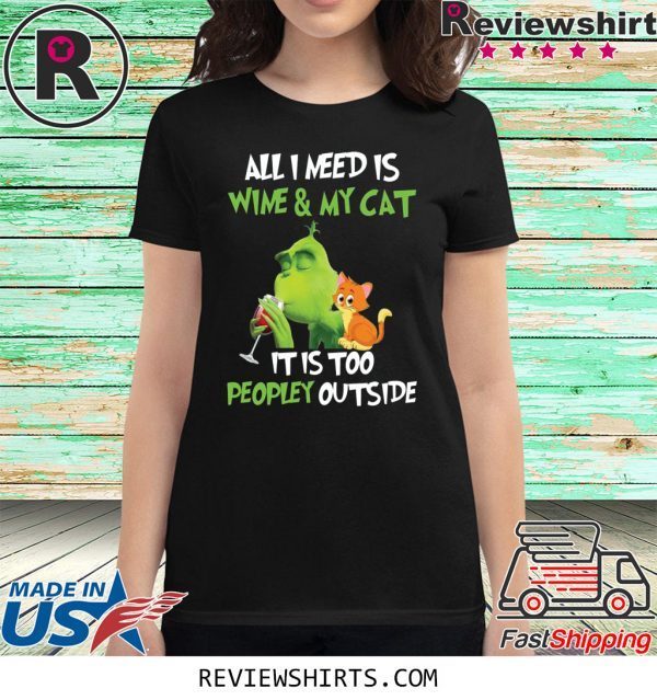 Grinch All I need is wine and my cat it is too peopley outside t-shirt